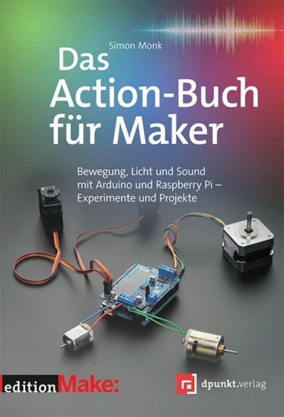 Das Action-Buch für Maker - Bewegung, Licht und Sound mit Arduino und Raspberry Pi &#150; Experimente und Projekte